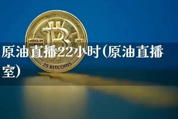 原油直播22小时(原油直播室)_https://www.dcjwmf.com_上期所_第1张