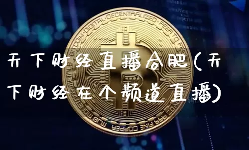 天下财经直播合肥(天下财经在个频道直播)_https://www.dcjwmf.com_上期所_第1张