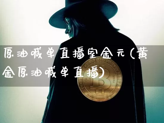 原油喊单直播室金元(黄金原油喊单直播)_https://www.dcjwmf.com_广期所_第1张