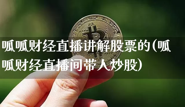 呱呱财经直播讲解股票的(呱呱财经直播间带人炒股)_https://www.dcjwmf.com_中金所_第1张