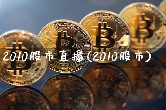 2010股市直播(2010股市)_https://www.dcjwmf.com_上期能源_第1张