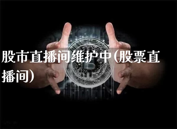 股市直播间维护中(股票直播间)_https://www.dcjwmf.com_广期所_第1张