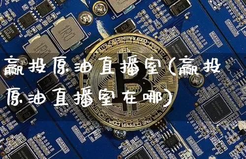 赢投原油直播室(赢投原油直播室在哪)_https://www.dcjwmf.com_郑商所_第1张