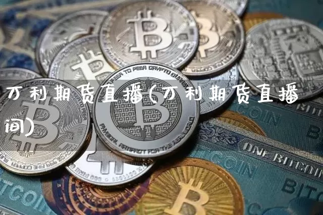 万利期货直播(万利期货直播间)_https://www.dcjwmf.com_大商所_第1张