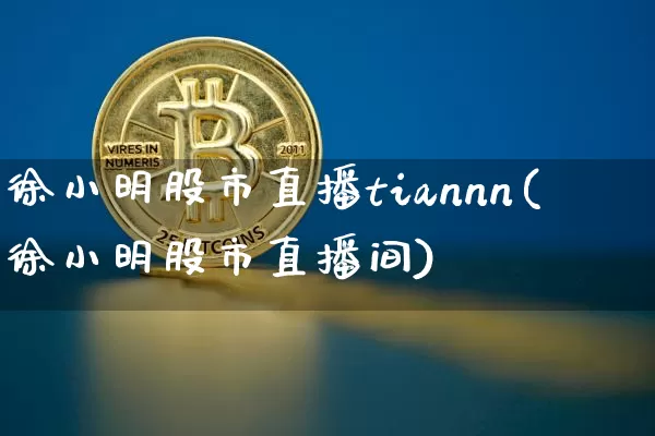 徐小明股市直播tiannn(徐小明股市直播间)_https://www.dcjwmf.com_上期所_第1张