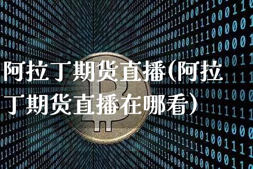阿拉丁期货直播(阿拉丁期货直播在哪看)_https://www.dcjwmf.com_中金所_第1张