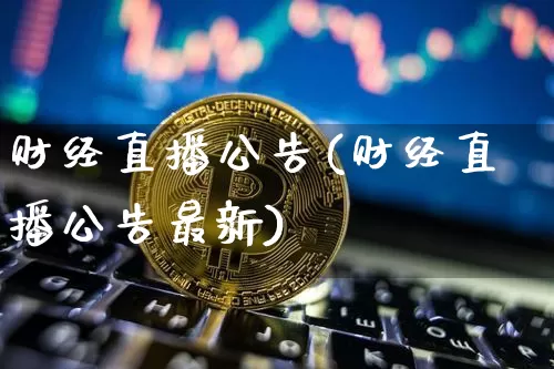 财经直播公告(财经直播公告最新)_https://www.dcjwmf.com_广期所_第1张