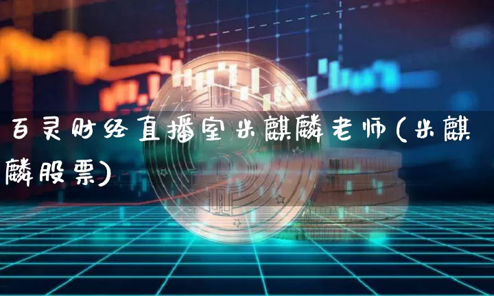 百灵财经直播室米麒麟老师(米麒麟股票)_https://www.dcjwmf.com_郑商所_第1张