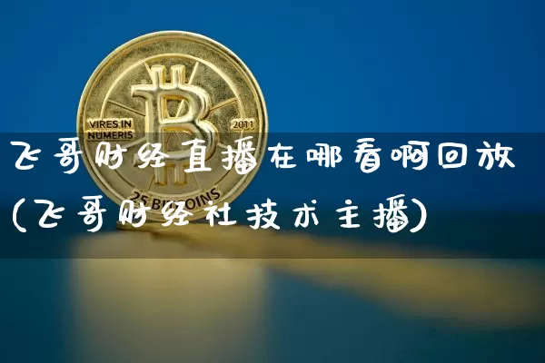 飞哥财经直播在哪看啊回放(飞哥财经社技术主播)_https://www.dcjwmf.com_上期能源_第1张