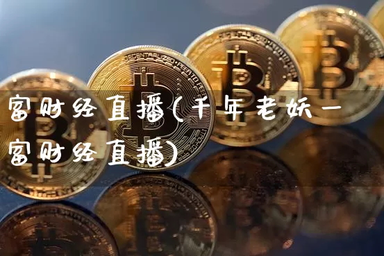 富财经直播(千年老妖一富财经直播)_https://www.dcjwmf.com_上期所_第1张