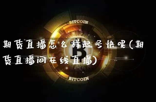 期货直播怎么样起号快呢(期货直播间在线直播)_https://www.dcjwmf.com_上期所_第1张