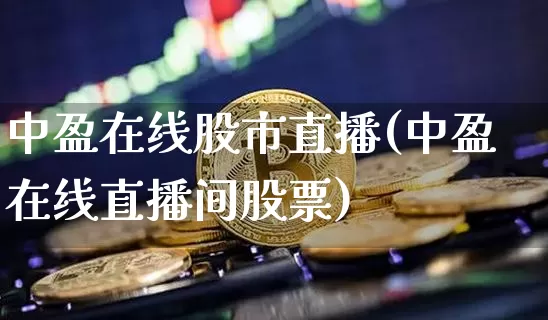 中盈在线股市直播(中盈在线直播间股票)_https://www.dcjwmf.com_郑商所_第1张