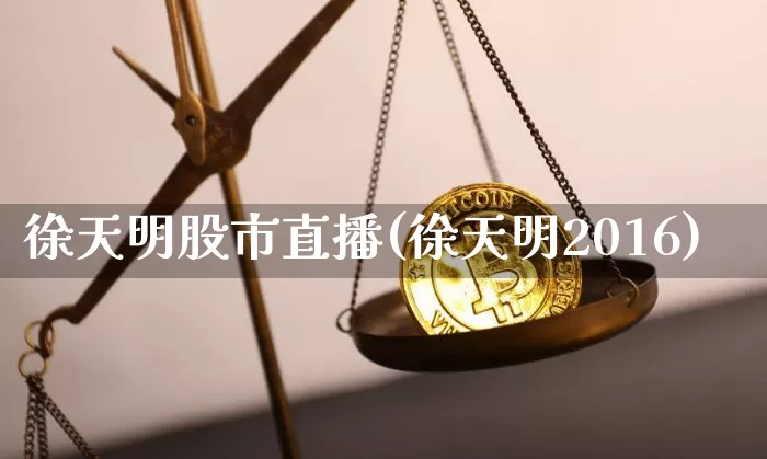 徐天明股市直播(徐天明2016)_https://www.dcjwmf.com_中金所_第1张