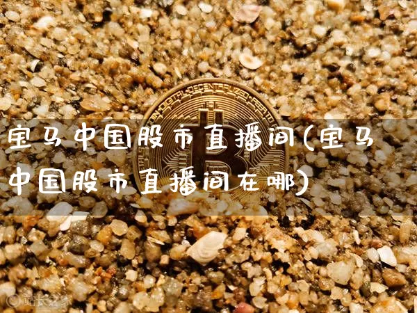 宝马中国股市直播间(宝马中国股市直播间在哪)_https://www.dcjwmf.com_中金所_第1张