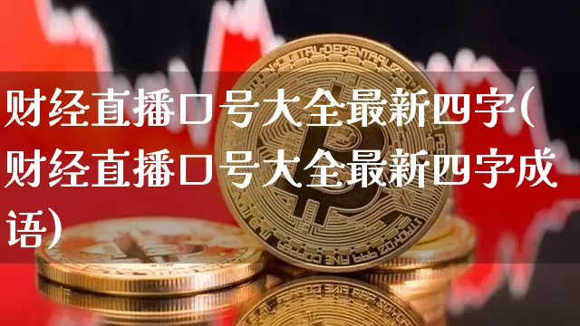 财经直播口号大全最新四字(财经直播口号大全最新四字成语)_https://www.dcjwmf.com_大商所_第1张