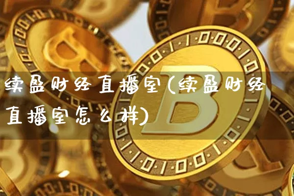 续盈财经直播室(续盈财经直播室怎么样)_https://www.dcjwmf.com_大商所_第1张