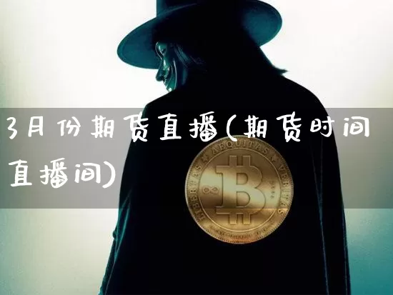 3月份期货直播(期货时间直播间)_https://www.dcjwmf.com_上期能源_第1张