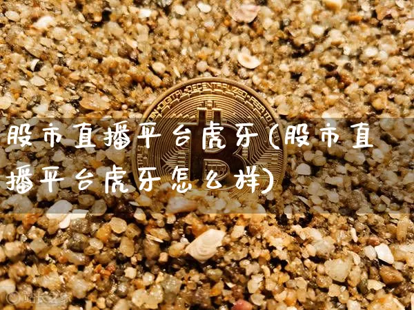 股市直播平台虎牙(股市直播平台虎牙怎么样)_https://www.dcjwmf.com_中金所_第1张