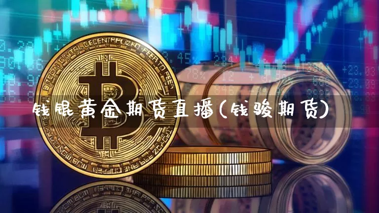 钱锟黄金期货直播(钱骏期货)_https://www.dcjwmf.com_中金所_第1张