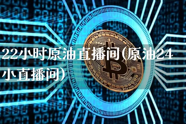 22小时原油直播间(原油24小直播间)_https://www.dcjwmf.com_中金所_第1张