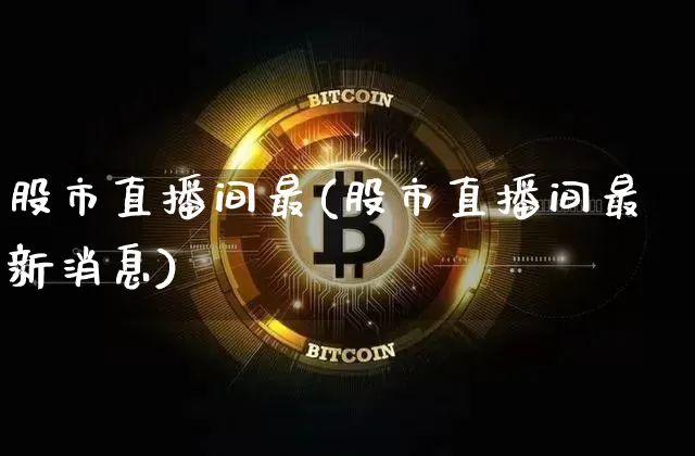 股市直播间最(股市直播间最新消息)_https://www.dcjwmf.com_广期所_第1张