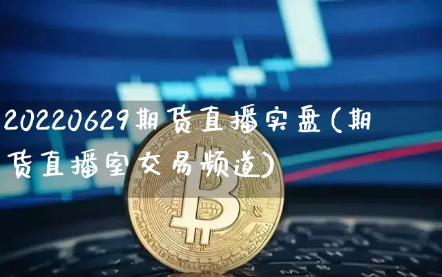 20220629期货直播实盘(期货直播室交易频道)_https://www.dcjwmf.com_广期所_第1张