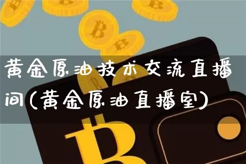 黄金原油技术交流直播间(黄金原油直播室)_https://www.dcjwmf.com_广期所_第1张