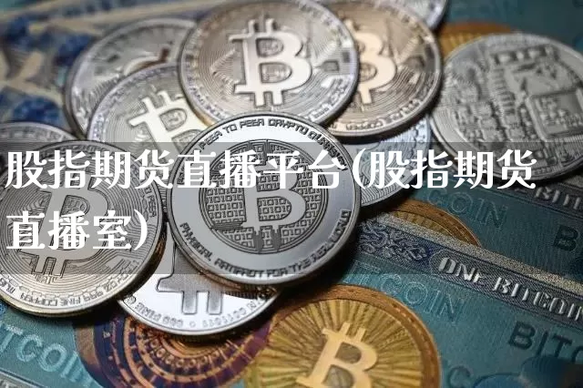 股指期货直播平台(股指期货直播室)_https://www.dcjwmf.com_大商所_第1张