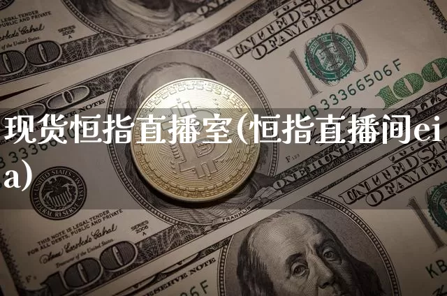 现货恒指直播室(恒指直播间eia)_https://www.dcjwmf.com_广期所_第1张