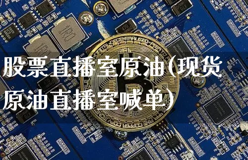 股票直播室原油(现货原油直播室喊单)_https://www.dcjwmf.com_中金所_第1张