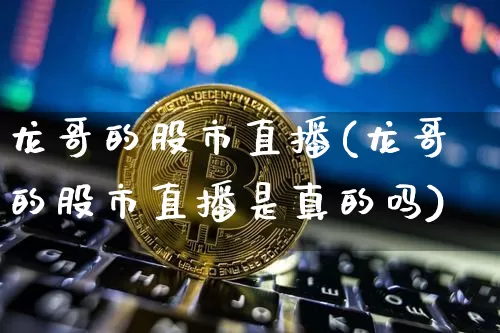 龙哥的股市直播(龙哥的股市直播是真的吗)_https://www.dcjwmf.com_广期所_第1张