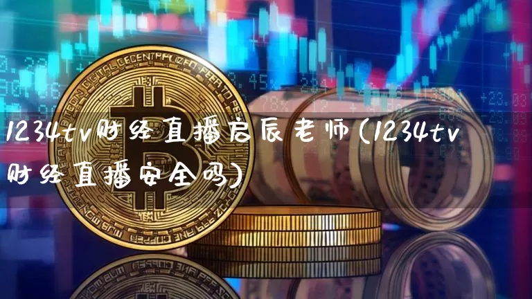 1234tv财经直播启辰老师(1234tv财经直播安全吗)_https://www.dcjwmf.com_上期能源_第1张
