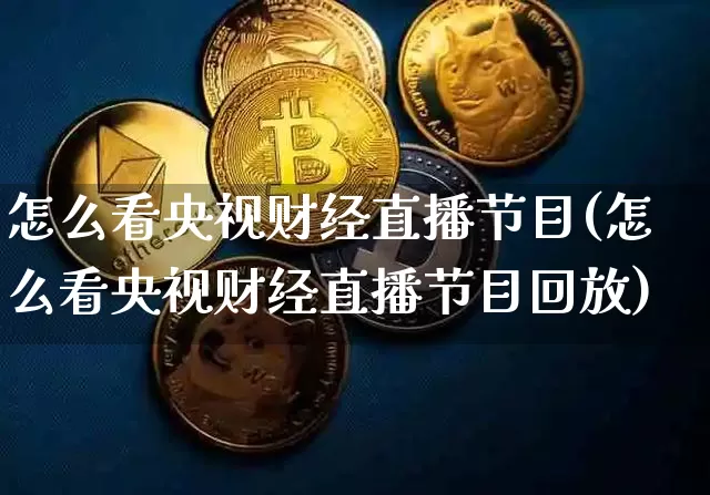 怎么看央视财经直播节目(怎么看央视财经直播节目回放)_https://www.dcjwmf.com_大商所_第1张