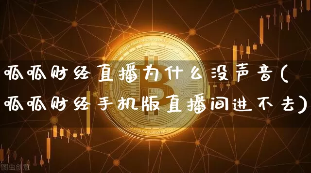 呱呱财经直播为什么没声音(呱呱财经手机版直播间进不去)_https://www.dcjwmf.com_郑商所_第1张