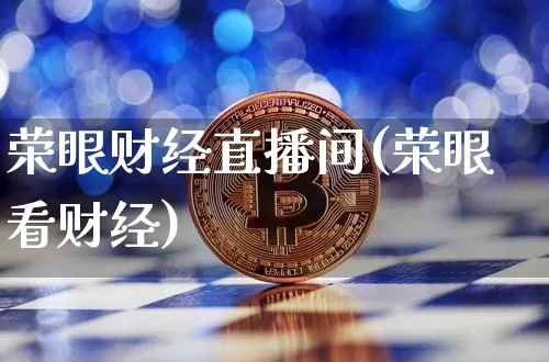 荣眼财经直播间(荣眼看财经)_https://www.dcjwmf.com_上期所_第1张