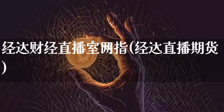 经达财经直播室网指(经达直播期货)_https://www.dcjwmf.com_郑商所_第1张