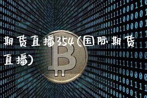 期货直播354(国际期货直播)_https://www.dcjwmf.com_中金所_第1张