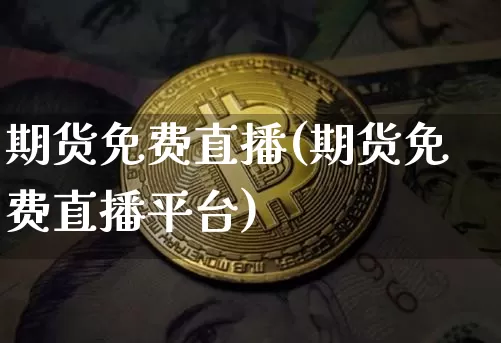 期货免费直播(期货免费直播平台)_https://www.dcjwmf.com_上期能源_第1张