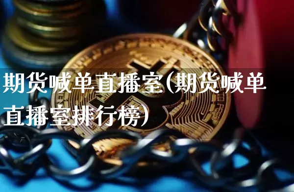 期货喊单直播室(期货喊单直播室排行榜)_https://www.dcjwmf.com_郑商所_第1张
