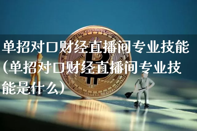 单招对口财经直播间专业技能(单招对口财经直播间专业技能是什么)_https://www.dcjwmf.com_郑商所_第1张
