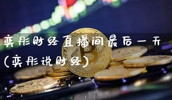 奕彤财经直播间最后一天(奕彤说财经)_https://www.dcjwmf.com_中金所_第1张