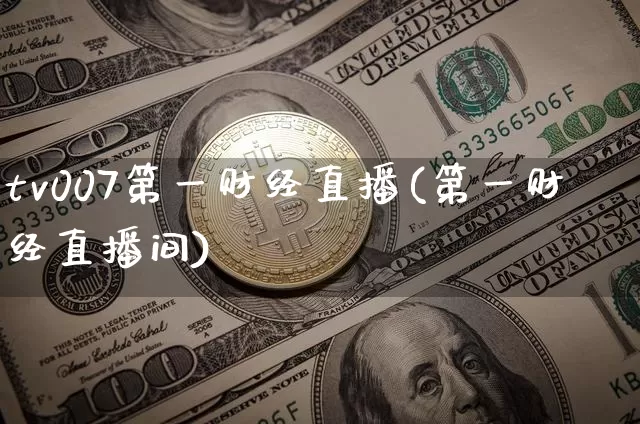 tv007第一财经直播(第一财经直播间)_https://www.dcjwmf.com_郑商所_第1张