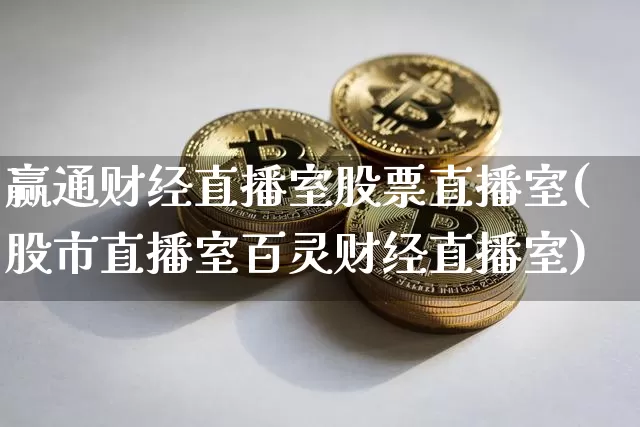 赢通财经直播室股票直播室(股市直播室百灵财经直播室)_https://www.dcjwmf.com_中金所_第1张