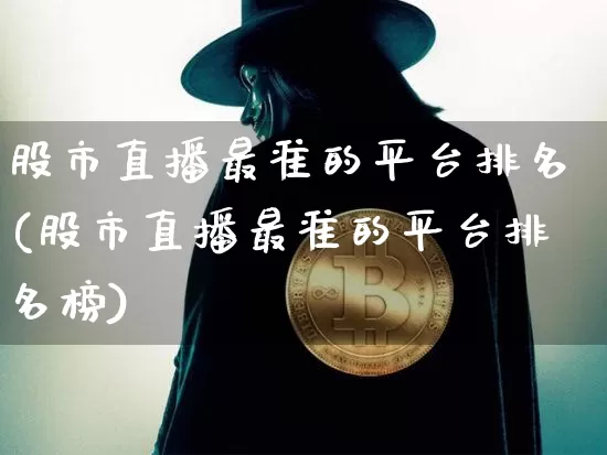 股市直播最准的平台排名(股市直播最准的平台排名榜)_https://www.dcjwmf.com_郑商所_第1张