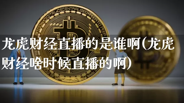 龙虎财经直播的是谁啊(龙虎财经啥时候直播的啊)_https://www.dcjwmf.com_郑商所_第1张