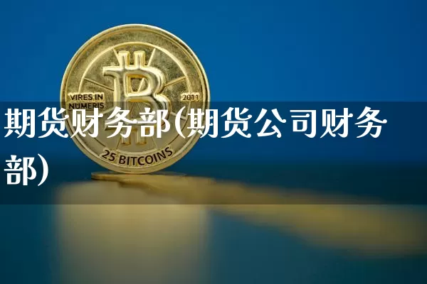 期货财务部(期货公司财务部)_https://www.dcjwmf.com_大商所_第1张