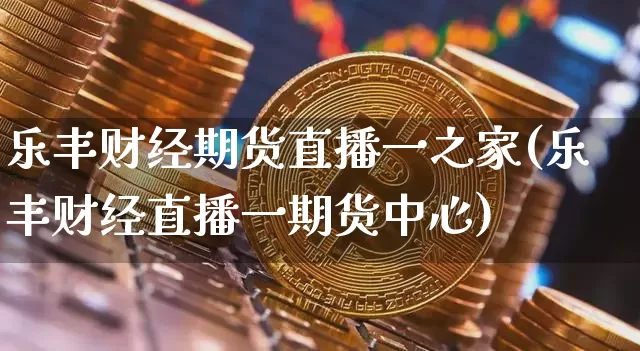 乐丰财经期货直播一之家(乐丰财经直播一期货中心)_https://www.dcjwmf.com_中金所_第1张