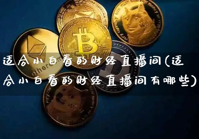 适合小白看的财经直播间(适合小白看的财经直播间有哪些)_https://www.dcjwmf.com_中金所_第1张