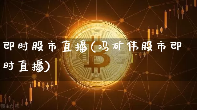 即时股市直播(冯矿伟股市即时直播)_https://www.dcjwmf.com_大商所_第1张