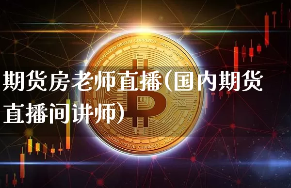 期货房老师直播(国内期货直播间讲师)_https://www.dcjwmf.com_大商所_第1张
